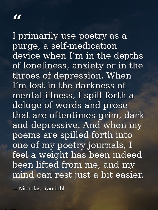 I primarily use poetry as a purge, a self-medication device when I’m in the depths of loneliness, anxiety or in the thro — Nicholas Trandahl