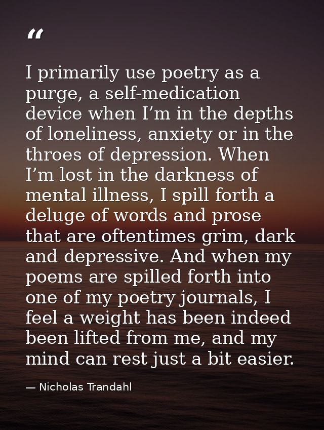 I primarily use poetry as a purge, a self-medication device when I’m in the depths of loneliness, anxiety or in the thro — Nicholas Trandahl