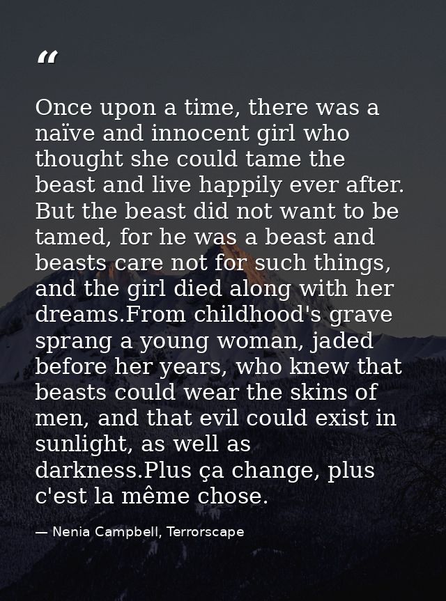 Once upon a time, there was a naïve and innocent girl who thought she could tame the beast and live happily ever after.  — Nenia Campbell, Terrorscape