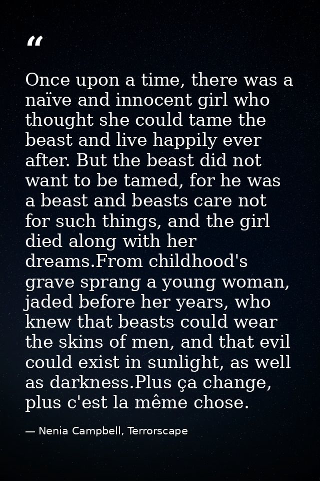 Once upon a time, there was a naïve and innocent girl who thought she could tame the beast and live happily ever after.  — Nenia Campbell, Terrorscape