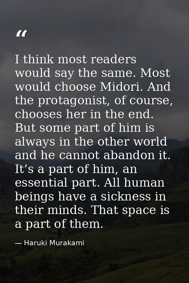 I think most readers would say the same. Most would choose Midori. And the protagonist, of course, chooses her in the en — Haruki Murakami