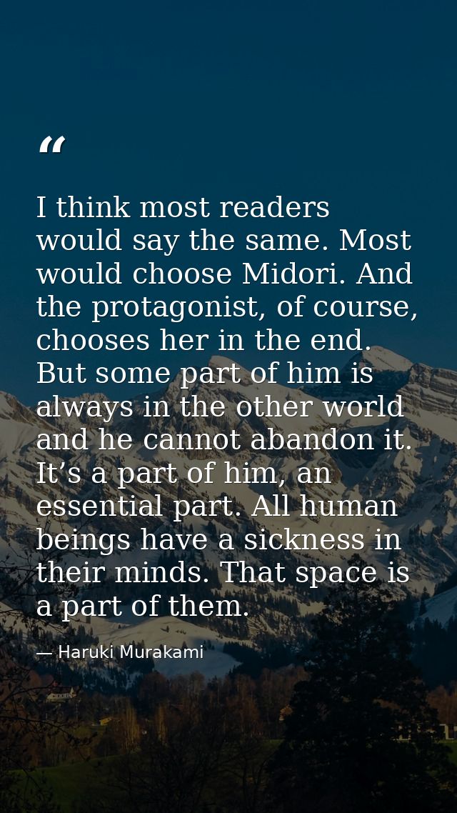I think most readers would say the same. Most would choose Midori. And the protagonist, of course, chooses her in the en — Haruki Murakami