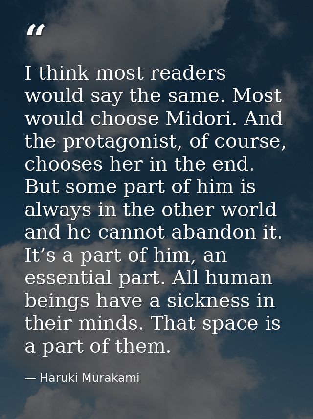 I think most readers would say the same. Most would choose Midori. And the protagonist, of course, chooses her in the en — Haruki Murakami