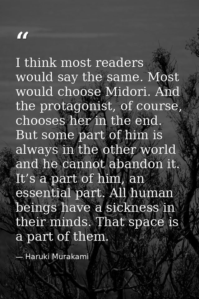 I think most readers would say the same. Most would choose Midori. And the protagonist, of course, chooses her in the en — Haruki Murakami