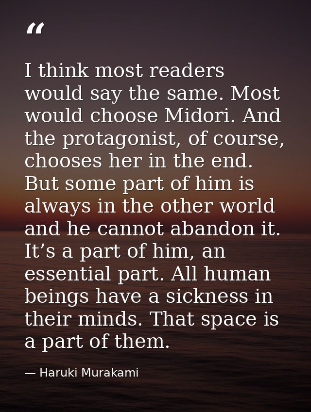 I think most readers would say the same. Most would choose Midori. And the protagonist, of course, chooses her in the en — Haruki Murakami