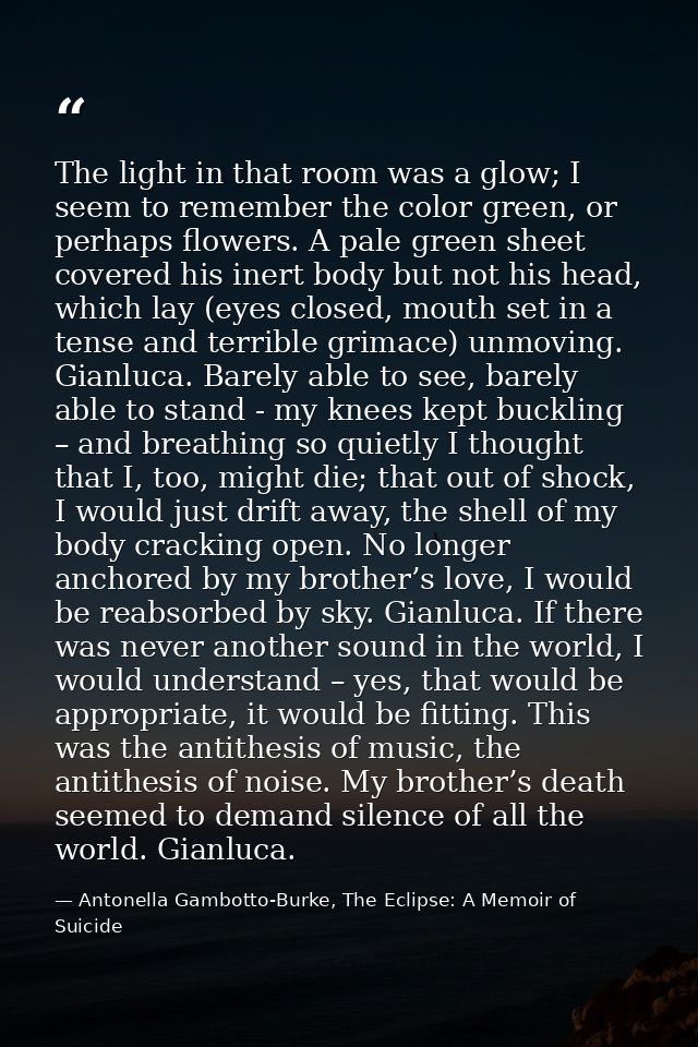 The light in that room was a glow; I seem to remember the color green, or perhaps flowers. A pale green sheet covered hi — Antonella Gambotto-Burke, The Eclipse: A Memoir of Suicide