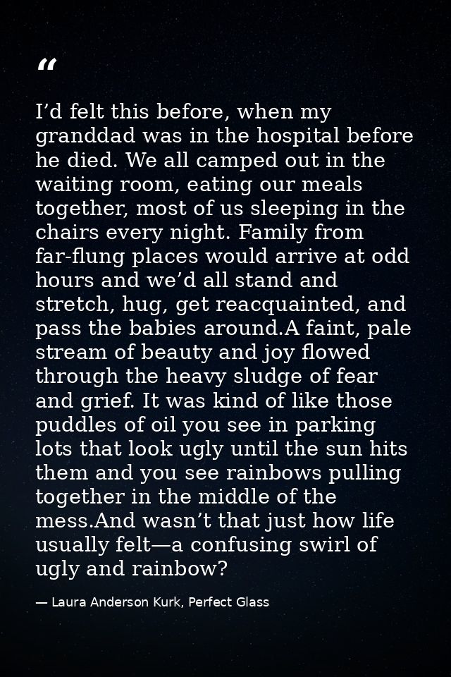 I’d felt this before, when my granddad was in the hospital before he died. We all camped out in the waiting room, eating — Laura Anderson Kurk, Perfect Glass