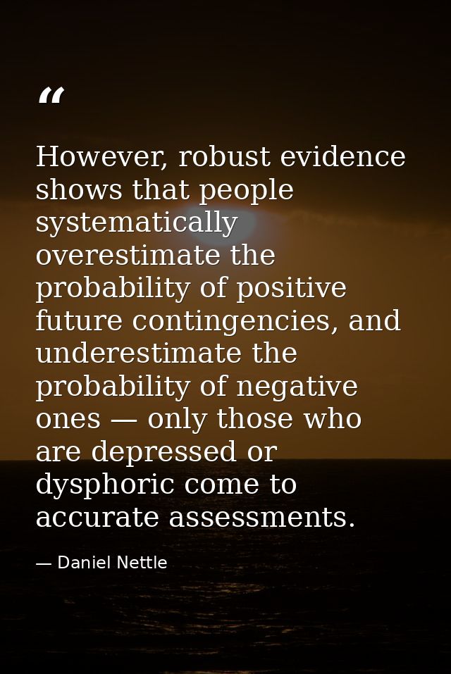 However, robust evidence shows that people systematically overestimate the probability of positive future contingencies, — Daniel Nettle