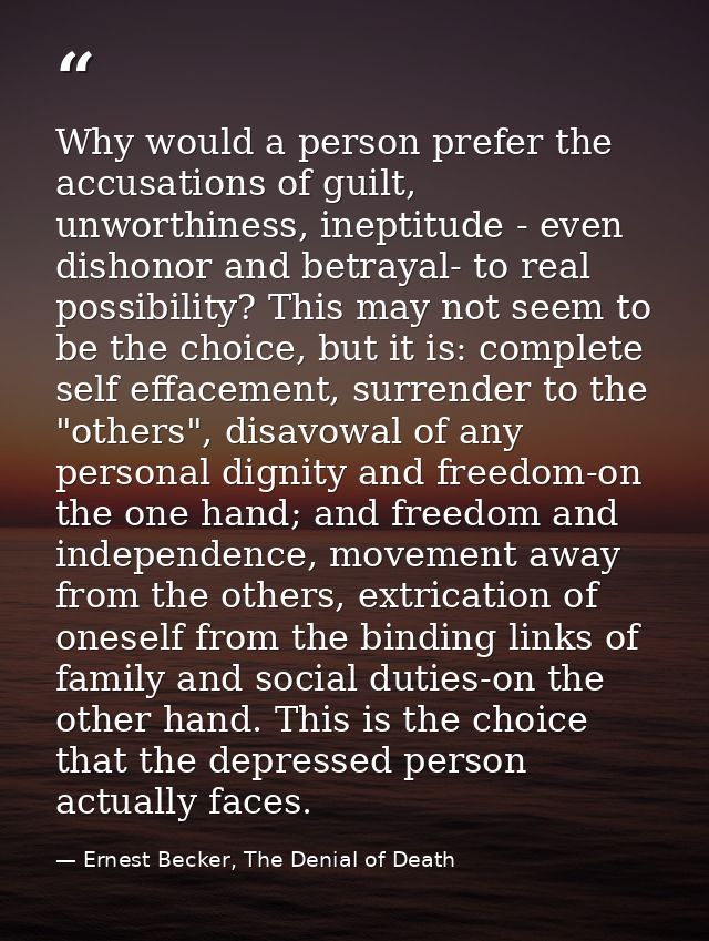 Why would a person prefer the accusations of guilt, unworthiness, ineptitude - even dishonor and betrayal- to real possi — Ernest Becker, The Denial of Death