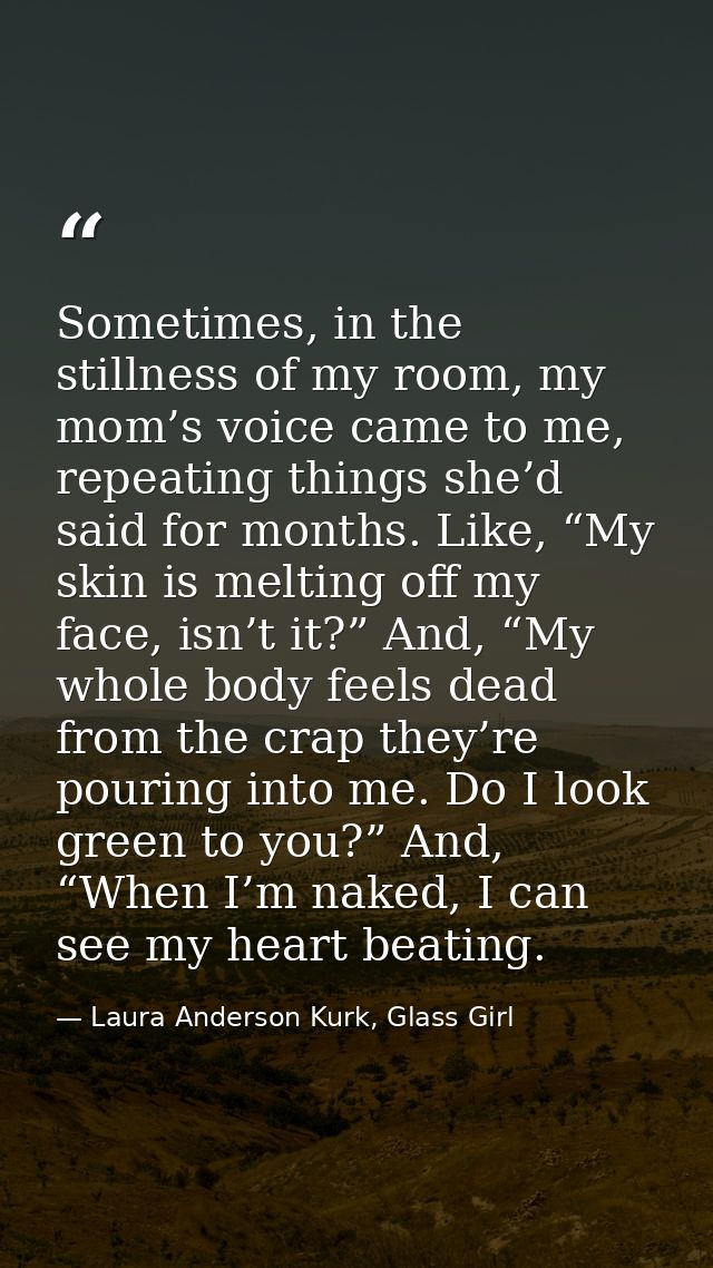 Sometimes, in the stillness of my room, my mom’s voice came to me, repeating things she’d said for months. Like, “My ski — Laura Anderson Kurk, Glass Girl