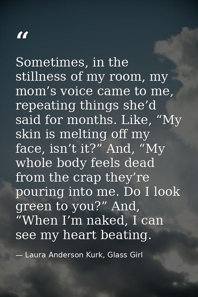 Sometimes, in the stillness of my room, my mom’s voice came to me, repeating things she’d said for months. Like, “My ski — Laura Anderson Kurk, Glass Girl
