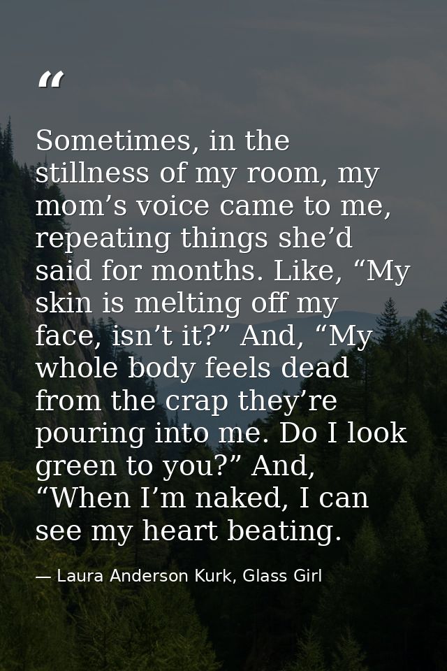Sometimes, in the stillness of my room, my mom’s voice came to me, repeating things she’d said for months. Like, “My ski — Laura Anderson Kurk, Glass Girl