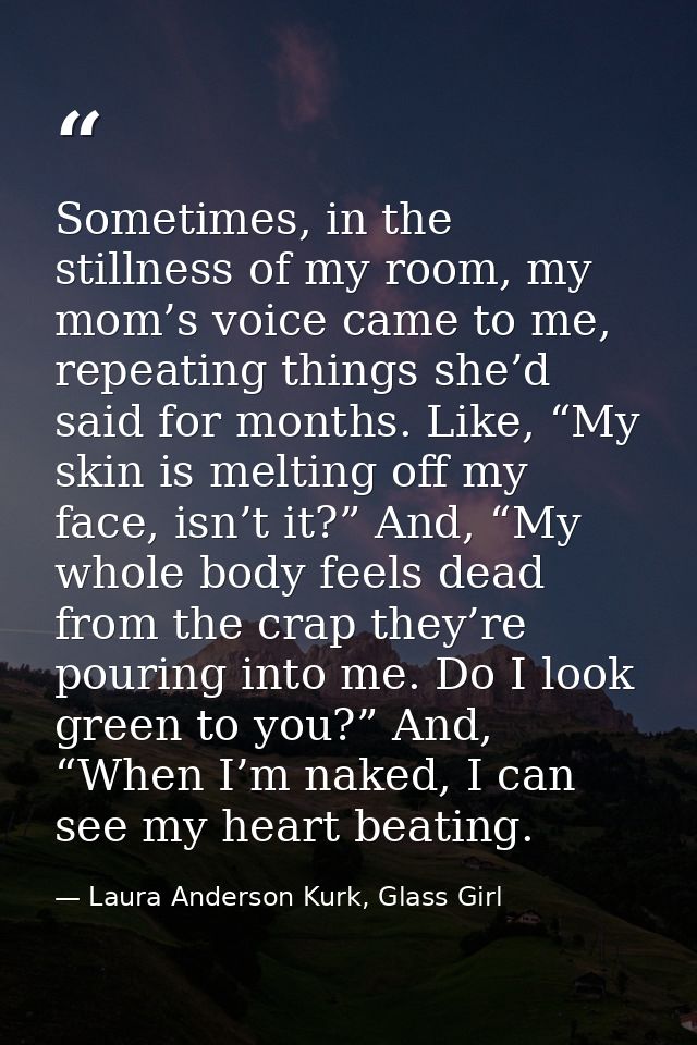 Sometimes, in the stillness of my room, my mom’s voice came to me, repeating things she’d said for months. Like, “My ski — Laura Anderson Kurk, Glass Girl