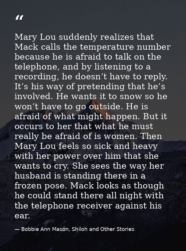 Mary Lou suddenly realizes that Mack calls the temperature number because he is afraid to talk on the telephone, and by  — Bobbie Ann Mason, Shiloh and Other Stories