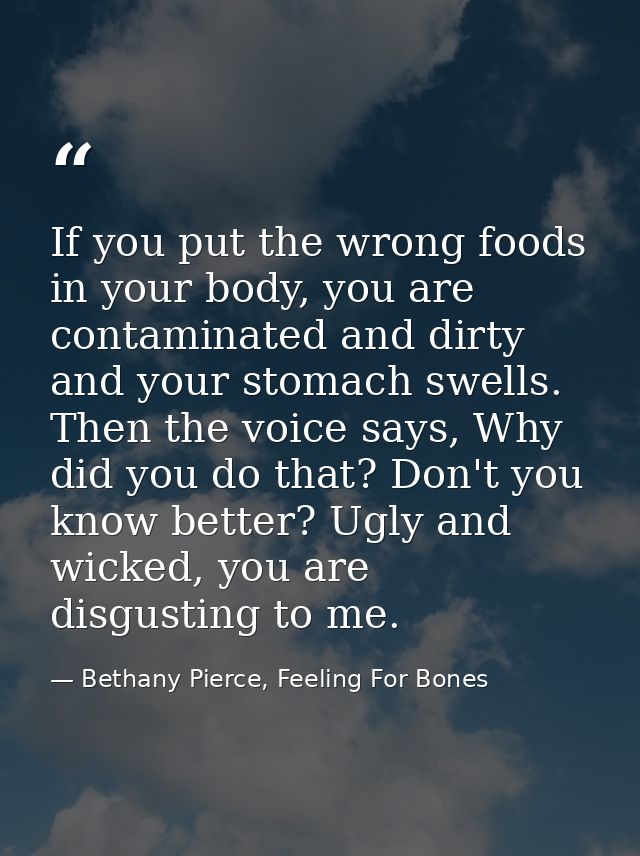 If you put the wrong foods in your body, you are contaminated and dirty and your stomach swells. Then the voice says, Wh — Bethany Pierce, Feeling For Bones