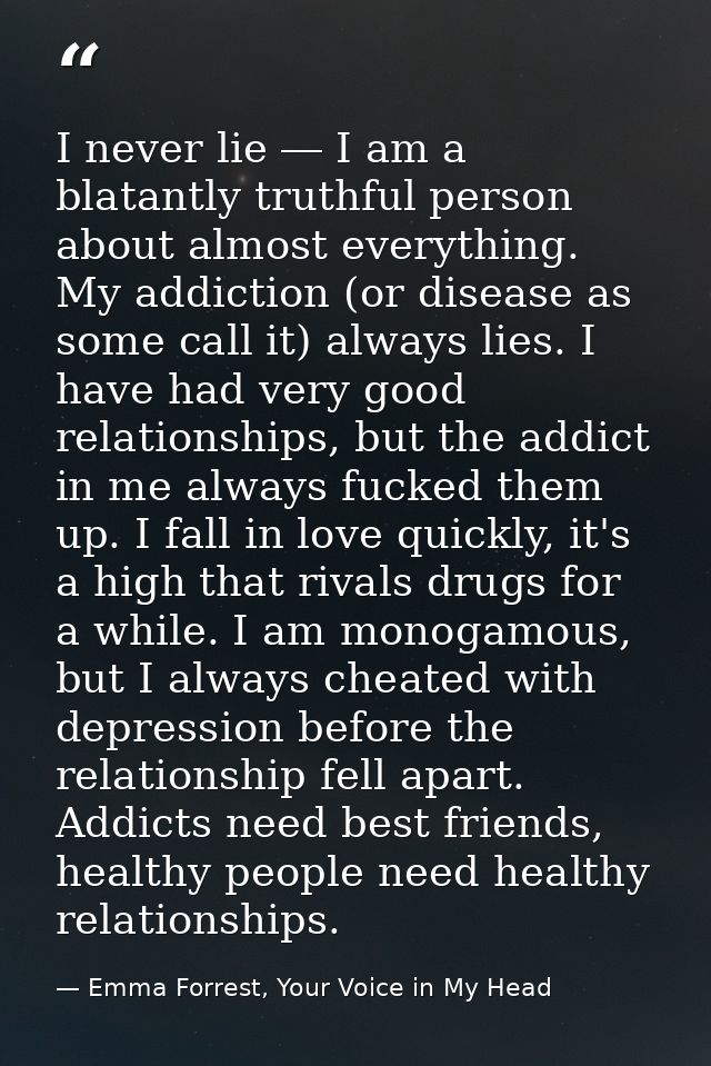 I never lie ― I am a blatantly truthful person about almost everything. My addiction (or disease as some call it) always — Emma Forrest, Your Voice in My Head