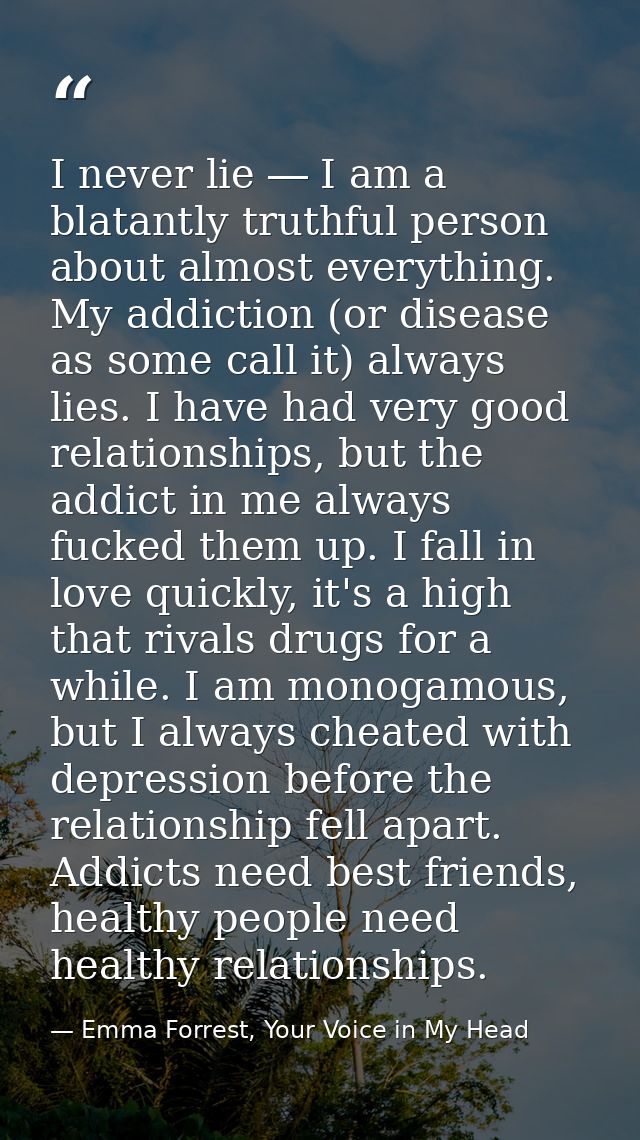 I never lie ― I am a blatantly truthful person about almost everything. My addiction (or disease as some call it) always — Emma Forrest, Your Voice in My Head