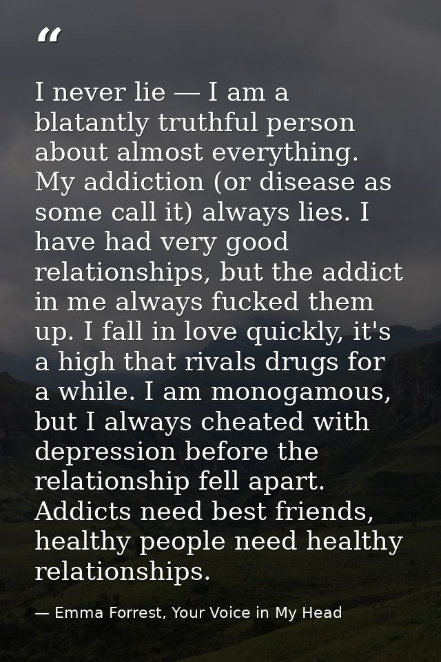 I never lie ― I am a blatantly truthful person about almost everything. My addiction (or disease as some call it) always — Emma Forrest, Your Voice in My Head