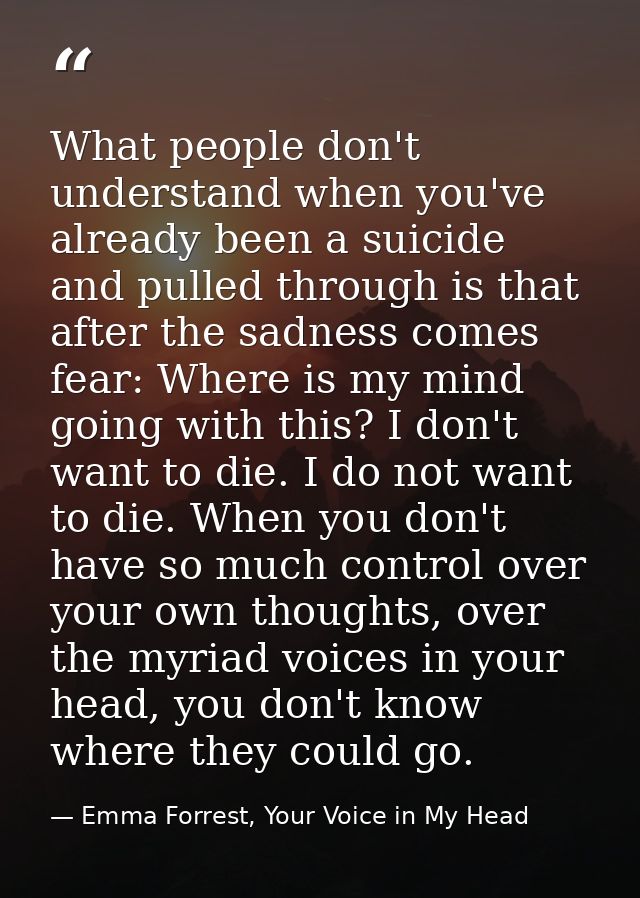 What people don't understand when you've already been a suicide and pulled through is that after the sadness comes fear: — Emma Forrest, Your Voice in My Head