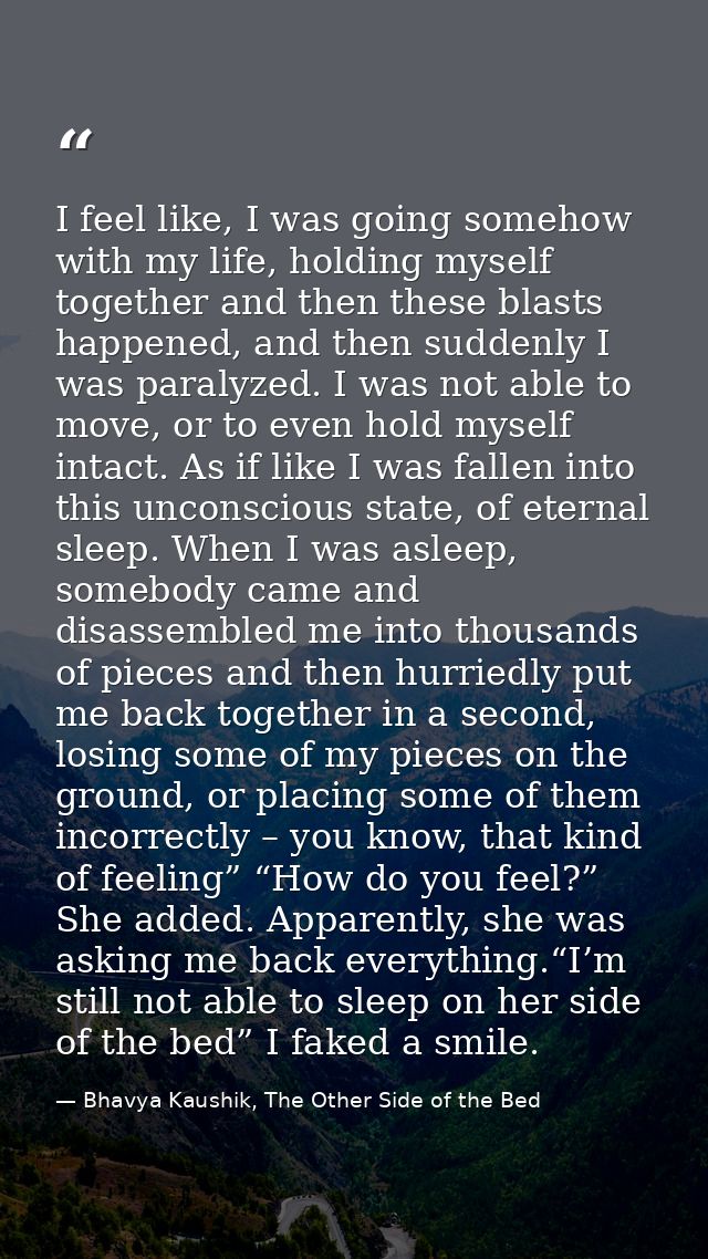 I feel like, I was going somehow with my life, holding myself together and then these blasts happened, and then suddenly — Bhavya Kaushik, The Other Side of the Bed
