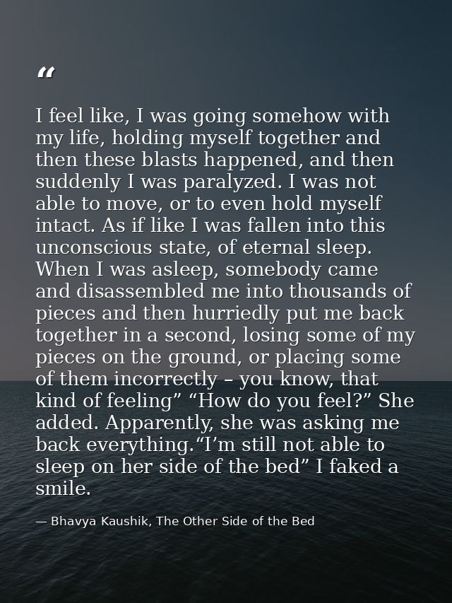 I feel like, I was going somehow with my life, holding myself together and then these blasts happened, and then suddenly — Bhavya Kaushik, The Other Side of the Bed