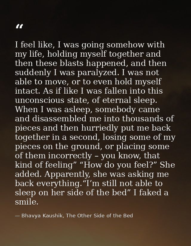 I feel like, I was going somehow with my life, holding myself together and then these blasts happened, and then suddenly — Bhavya Kaushik, The Other Side of the Bed