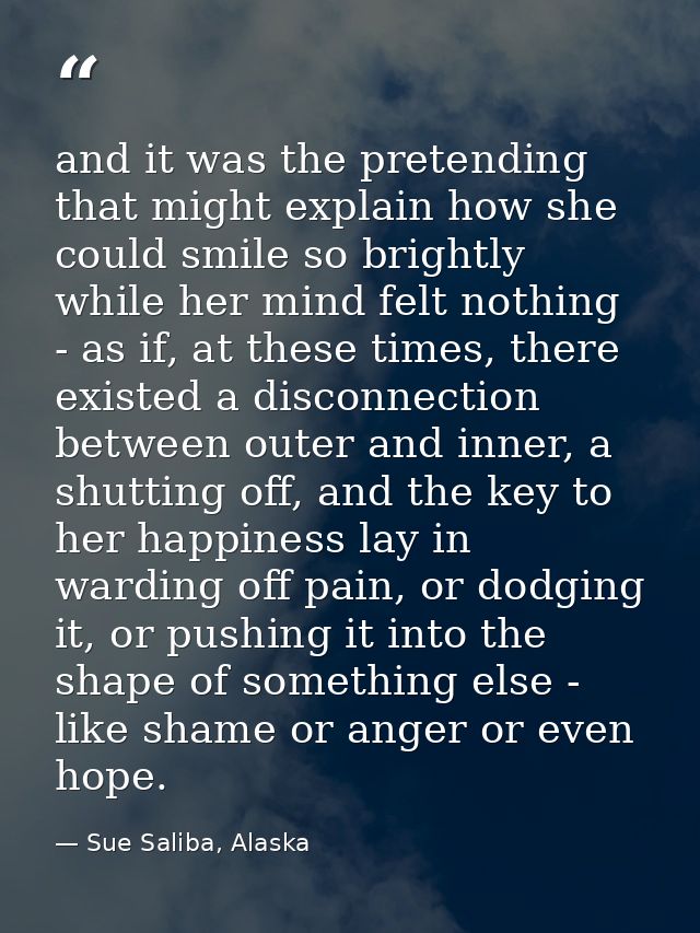 and it was the pretending that might explain how she could smile so brightly while her mind felt nothing - as if, at the — Sue Saliba, Alaska
