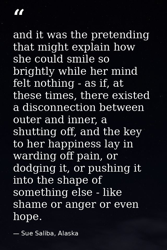 and it was the pretending that might explain how she could smile so brightly while her mind felt nothing - as if, at the — Sue Saliba, Alaska