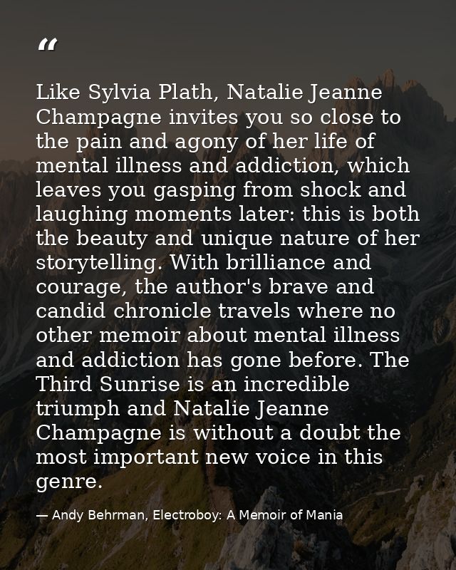 Like Sylvia Plath, Natalie Jeanne Champagne invites you so close to the pain and agony of her life of mental illness and — Andy Behrman, Electroboy: A Memoir of Mania