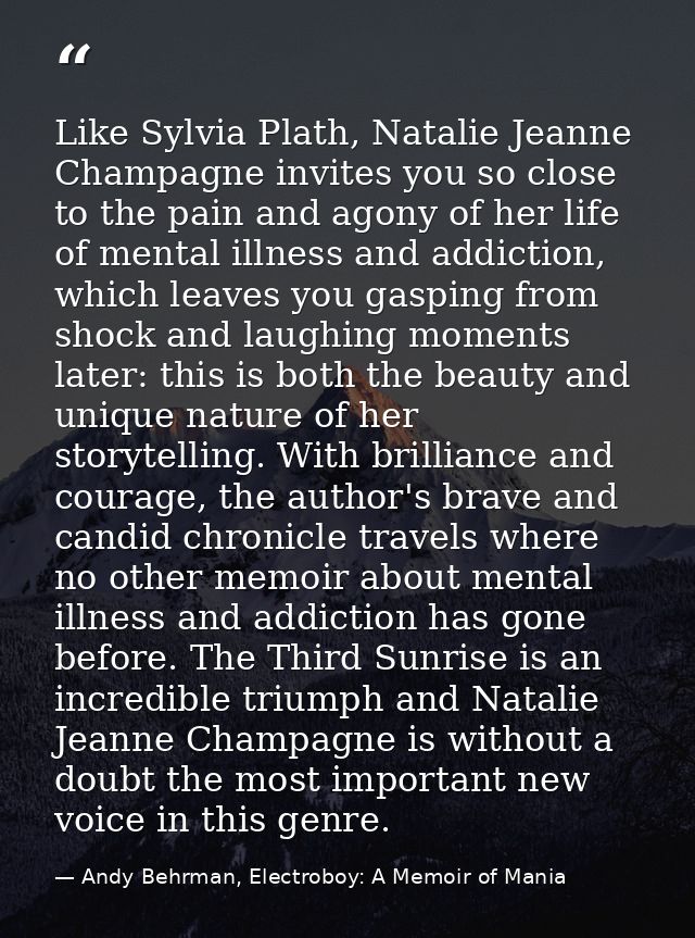 Like Sylvia Plath, Natalie Jeanne Champagne invites you so close to the pain and agony of her life of mental illness and — Andy Behrman, Electroboy: A Memoir of Mania