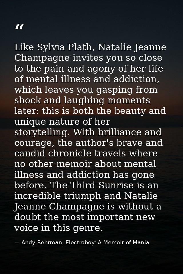 Like Sylvia Plath, Natalie Jeanne Champagne invites you so close to the pain and agony of her life of mental illness and — Andy Behrman, Electroboy: A Memoir of Mania