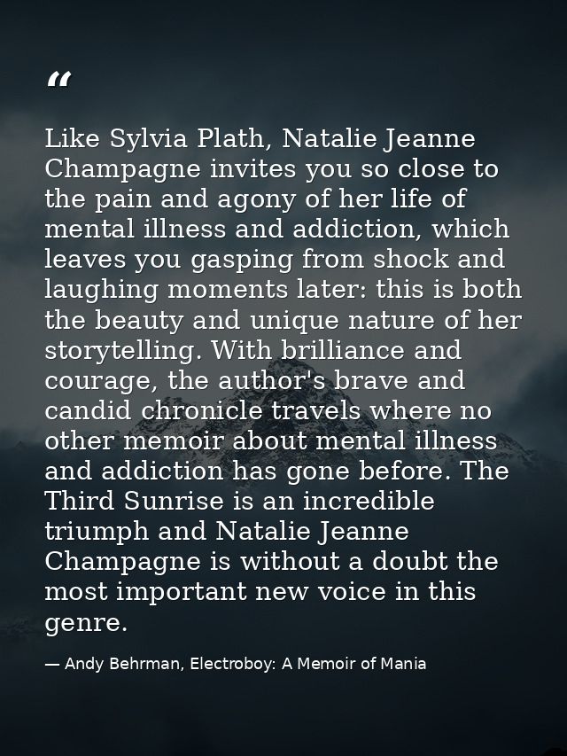 Like Sylvia Plath, Natalie Jeanne Champagne invites you so close to the pain and agony of her life of mental illness and — Andy Behrman, Electroboy: A Memoir of Mania