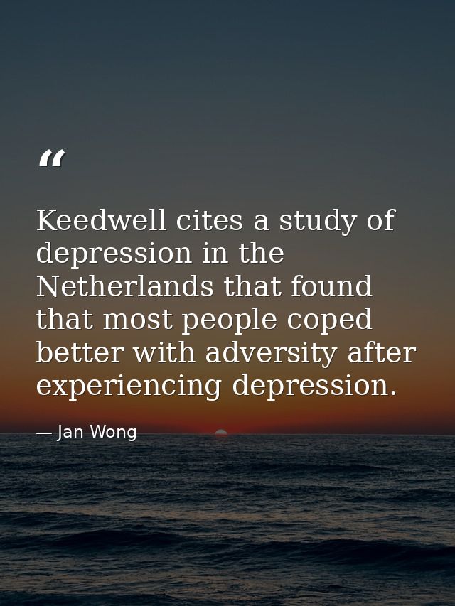 Keedwell cites a study of depression in the Netherlands that found that most people coped better with adversity after ex — Jan Wong