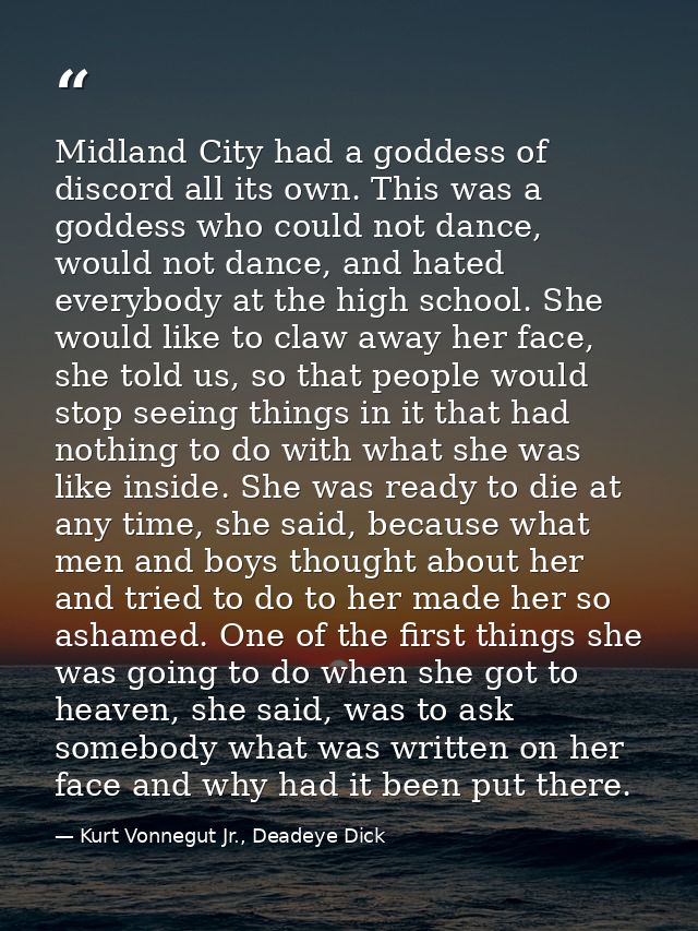 Midland City had a goddess of discord all its own. This was a goddess who could not dance, would not dance, and hated ev — Kurt Vonnegut Jr., Deadeye Dick