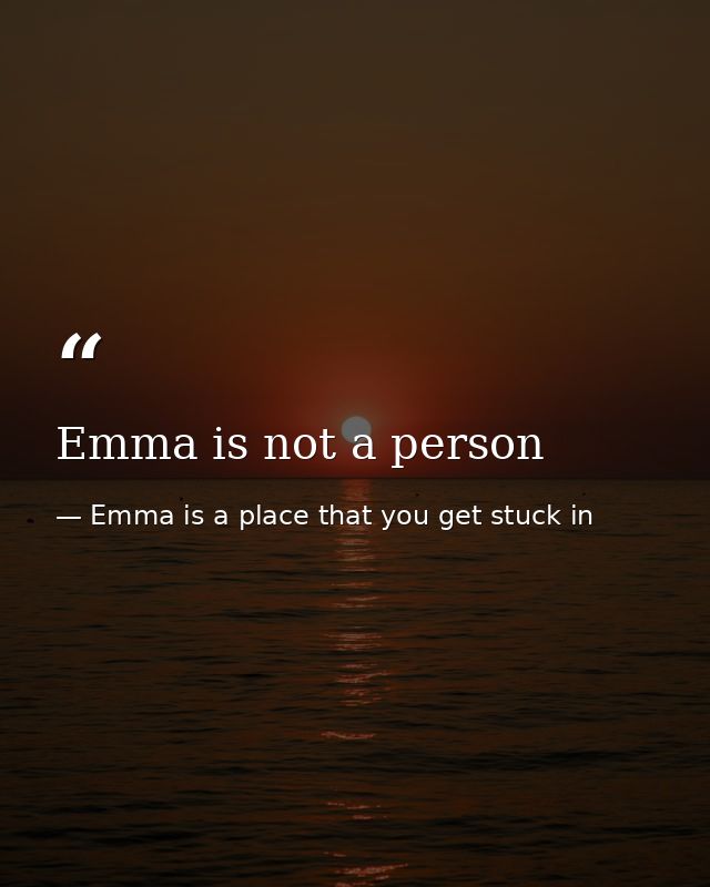 Emma is not a person — Emma is a place that you get stuck in