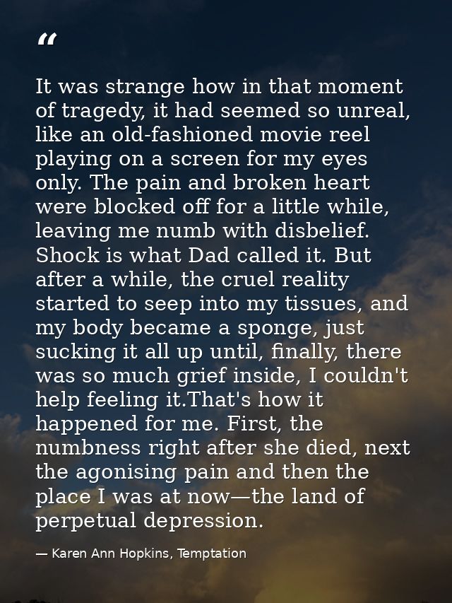 It was strange how in that moment of tragedy, it had seemed so unreal, like an old-fashioned movie reel playing on a scr — Karen Ann Hopkins, Temptation