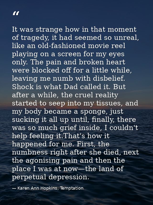 It was strange how in that moment of tragedy, it had seemed so unreal, like an old-fashioned movie reel playing on a scr — Karen Ann Hopkins, Temptation