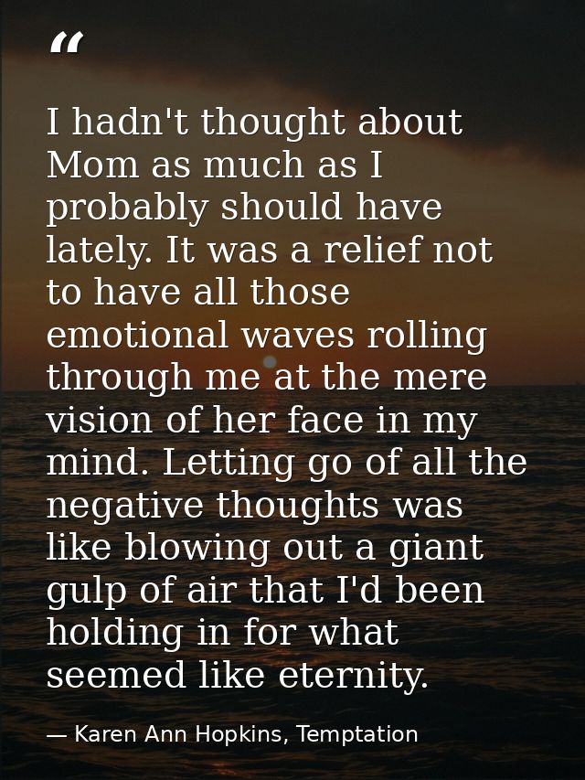 I hadn't thought about Mom as much as I probably should have lately. It was a relief not to have all those emotional wav — Karen Ann Hopkins, Temptation