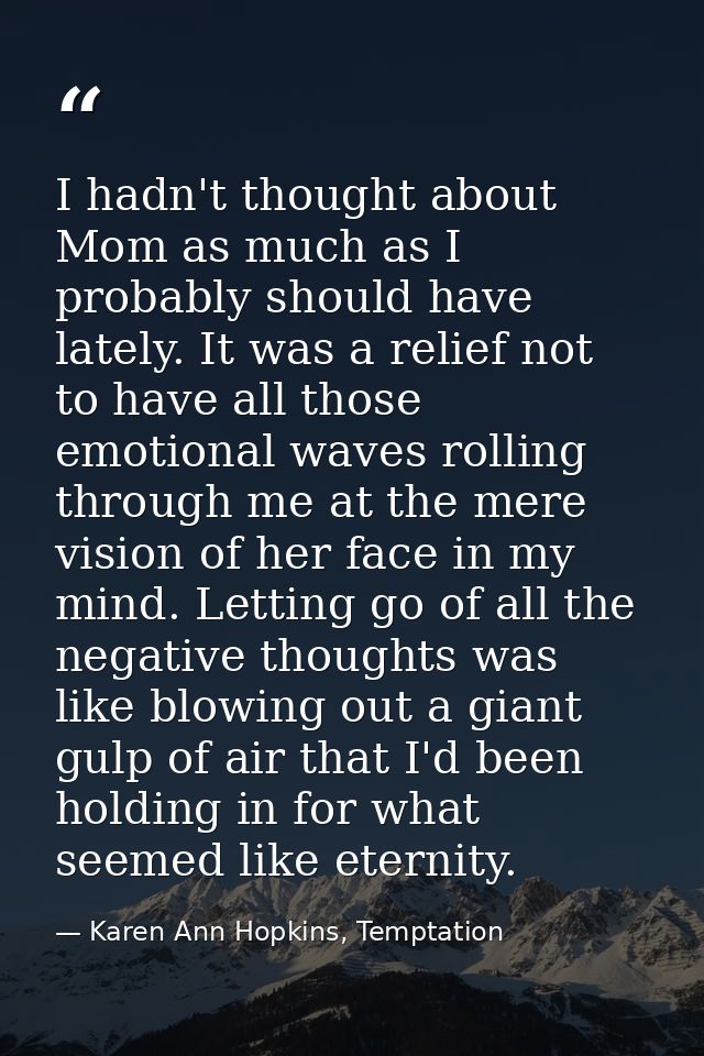 I hadn't thought about Mom as much as I probably should have lately. It was a relief not to have all those emotional wav — Karen Ann Hopkins, Temptation