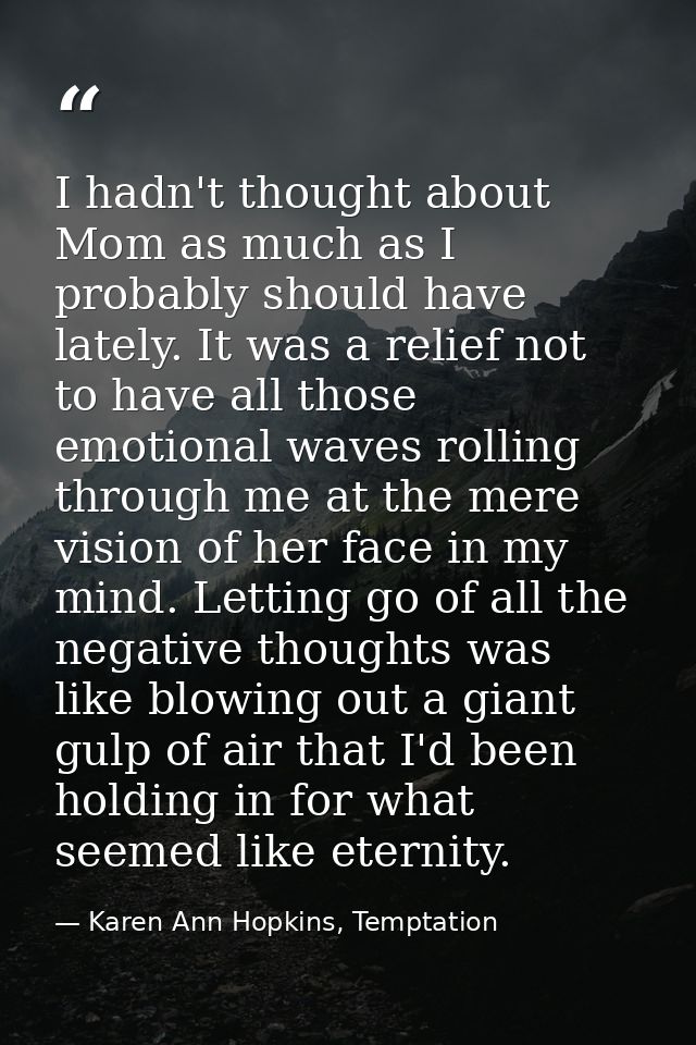 I hadn't thought about Mom as much as I probably should have lately. It was a relief not to have all those emotional wav — Karen Ann Hopkins, Temptation