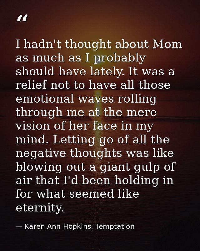 I hadn't thought about Mom as much as I probably should have lately. It was a relief not to have all those emotional wav — Karen Ann Hopkins, Temptation