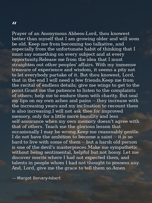 Prayer of an Anonymous Abbess:Lord, thou knowest better than myself that I am growing older and will soon be old. Keep m — Margot Benary-Isbert