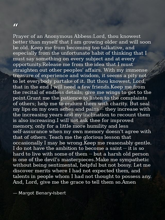 Prayer of an Anonymous Abbess:Lord, thou knowest better than myself that I am growing older and will soon be old. Keep m — Margot Benary-Isbert