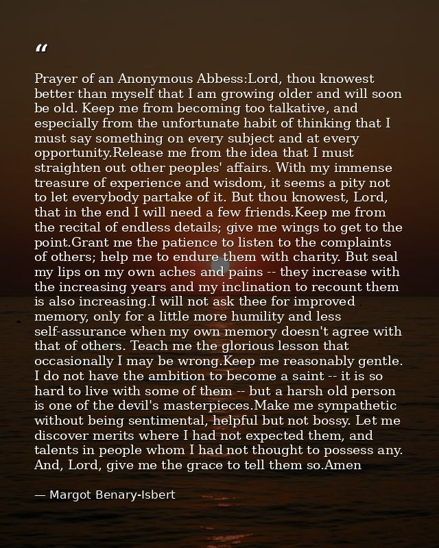 Prayer of an Anonymous Abbess:Lord, thou knowest better than myself that I am growing older and will soon be old. Keep m — Margot Benary-Isbert