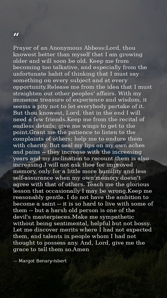 Prayer of an Anonymous Abbess:Lord, thou knowest better than myself that I am growing older and will soon be old. Keep m — Margot Benary-Isbert