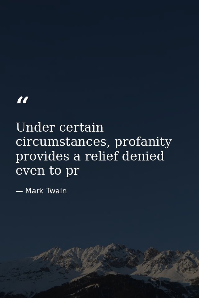 Under certain circumstances, profanity provides a relief denied even to pr — Mark Twain
