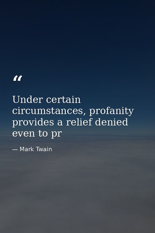 Under certain circumstances, profanity provides a relief denied even to pr — Mark Twain