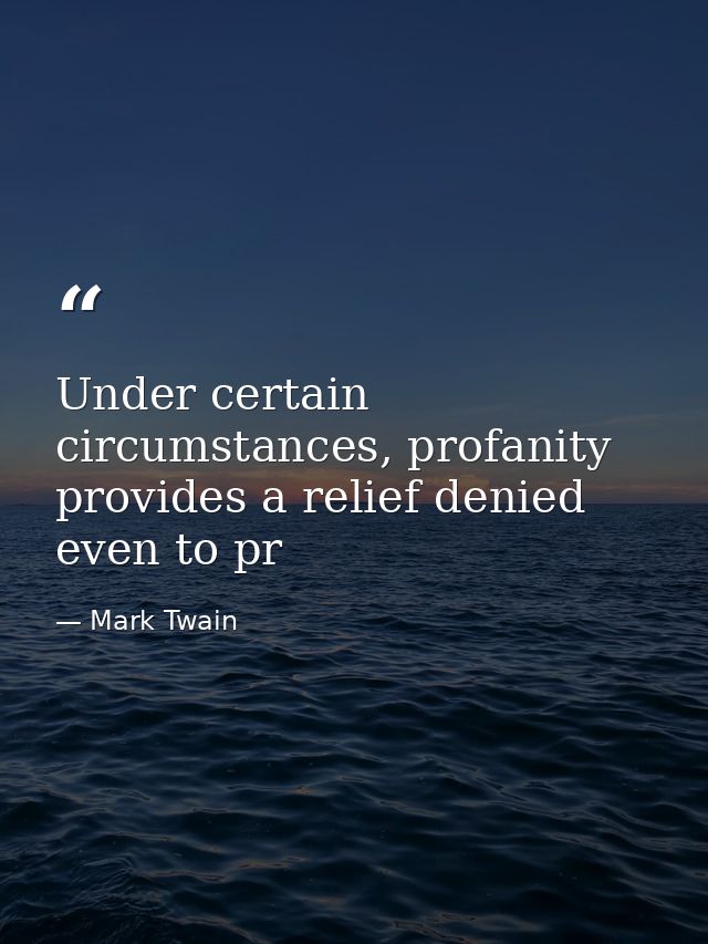 Under certain circumstances, profanity provides a relief denied even to pr — Mark Twain