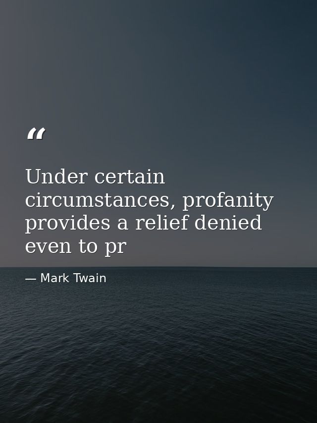 Under certain circumstances, profanity provides a relief denied even to pr — Mark Twain