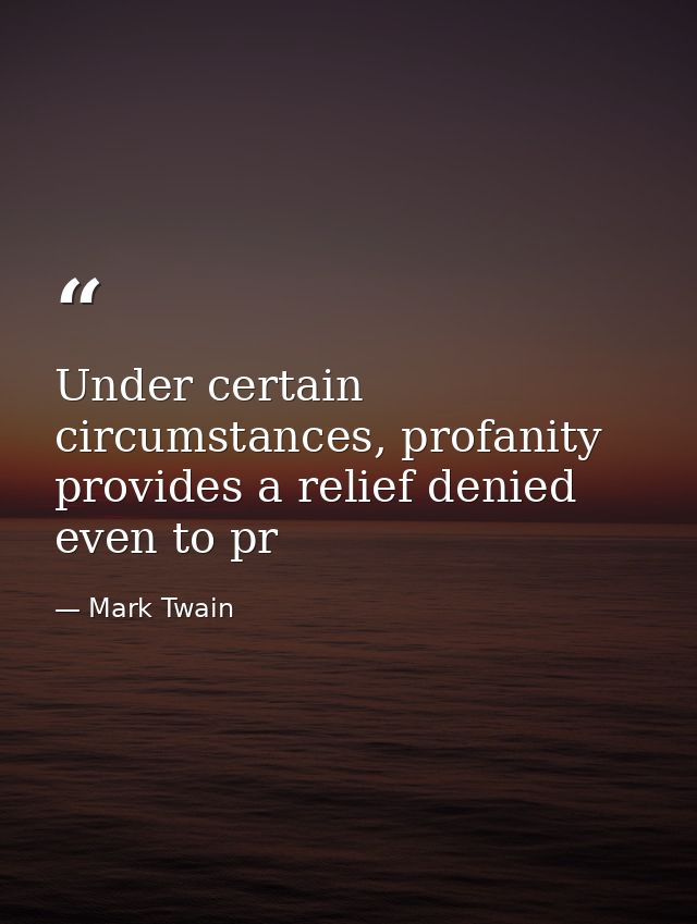 Under certain circumstances, profanity provides a relief denied even to pr — Mark Twain